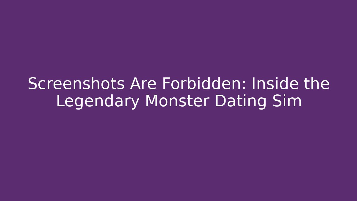 Screenshots Are Forbidden: Inside the Legendary Monster Dating Sim