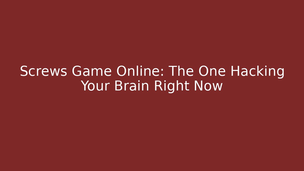 Screws Game Online: The One Hacking Your Brain Right Now