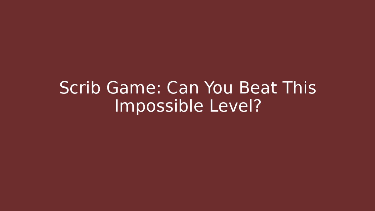 Scrib Game: Can You Beat This Impossible Level?