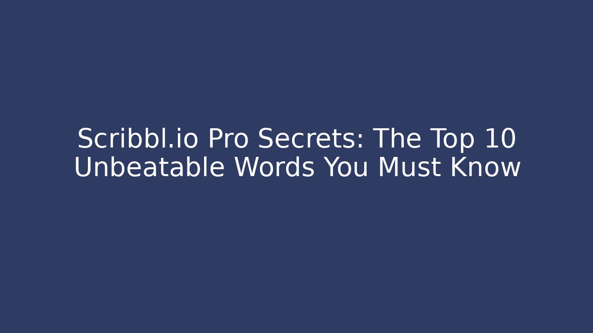 Scribbl.io Pro Secrets: The Top 10 Unbeatable Words You Must Know