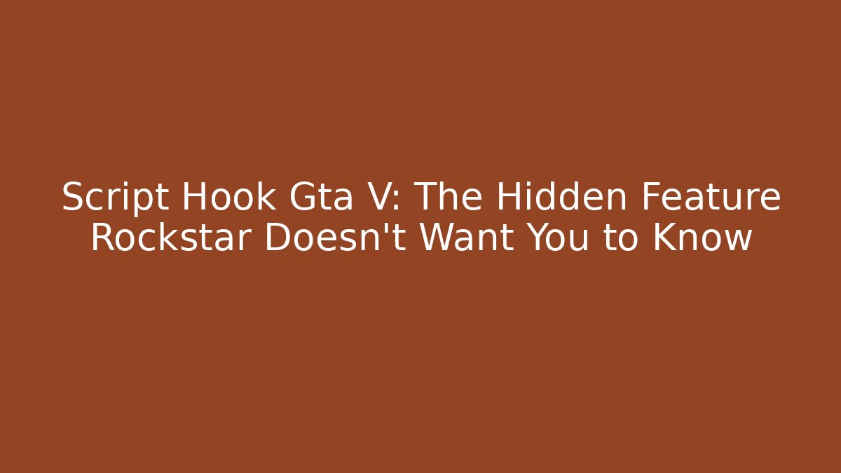 Script Hook Gta V: The Hidden Feature Rockstar Doesn't Want You to Know