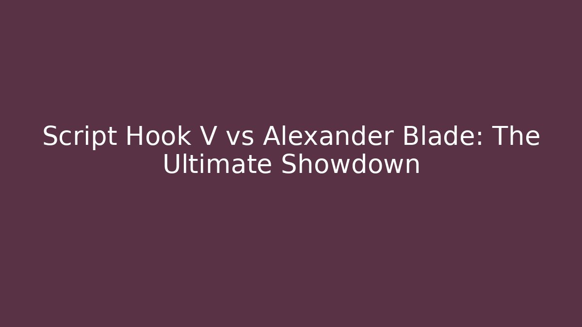 Script Hook V vs Alexander Blade: The Ultimate Showdown