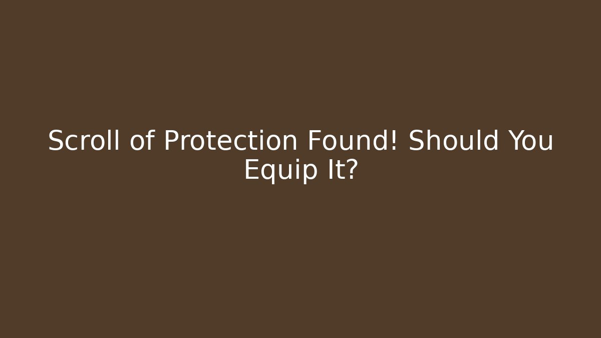 Scroll of Protection Found! Should You Equip It?