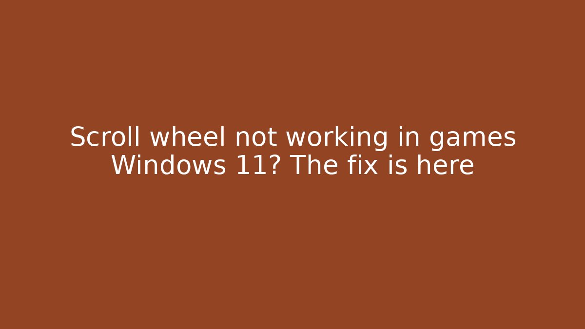 Scroll wheel not working in games Windows 11? The fix is here