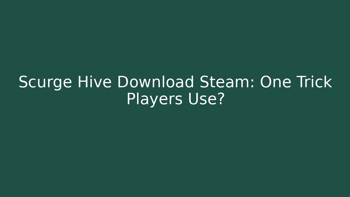 Scurge Hive Download Steam: One Trick Players Use?