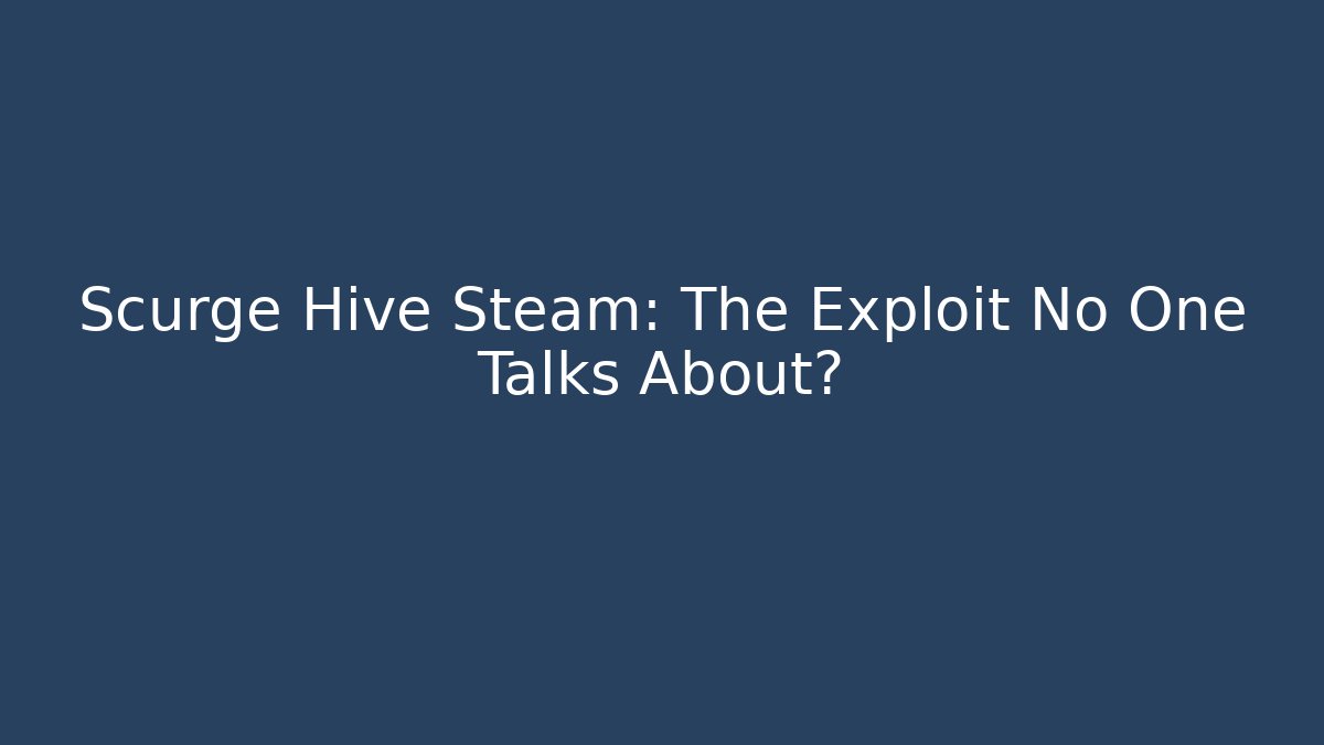Scurge Hive Steam: The Exploit No One Talks About? - Create More Assets