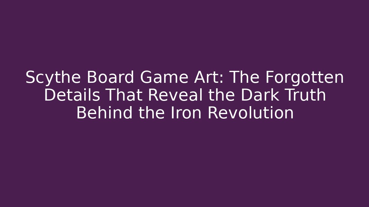 Scythe Board Game Art: The Forgotten Details That Reveal the Dark Truth Behind the Iron Revolution