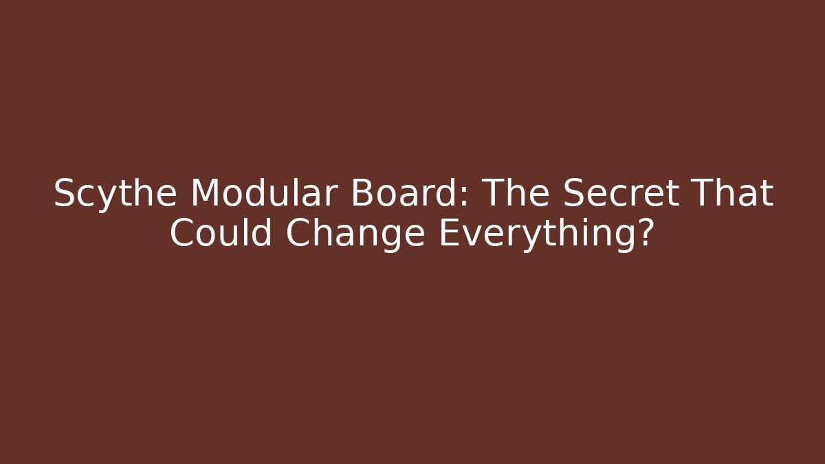 Scythe Modular Board: The Secret That Could Change Everything?