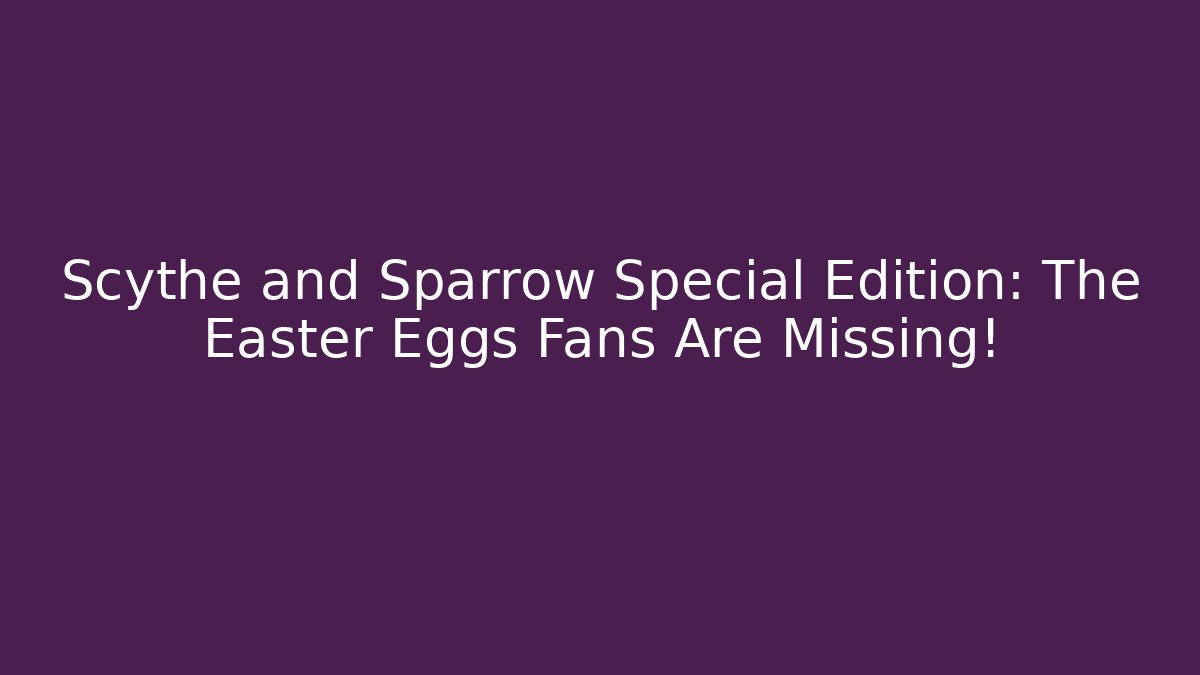 Scythe and Sparrow Special Edition: The Easter Eggs Fans Are Missing!