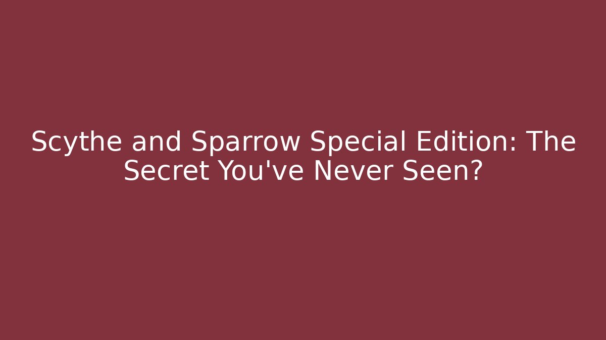 Scythe and Sparrow Special Edition: The Secret You’ve Never Seen?