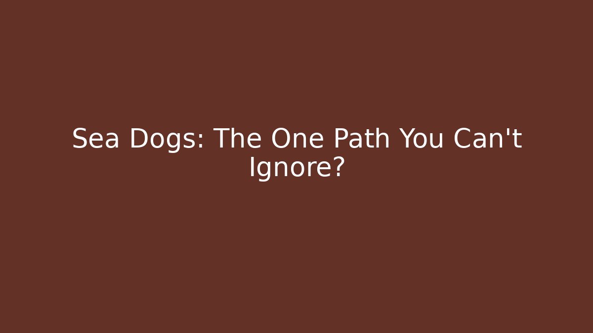 Sea Dogs: The One Path You Can't Ignore?