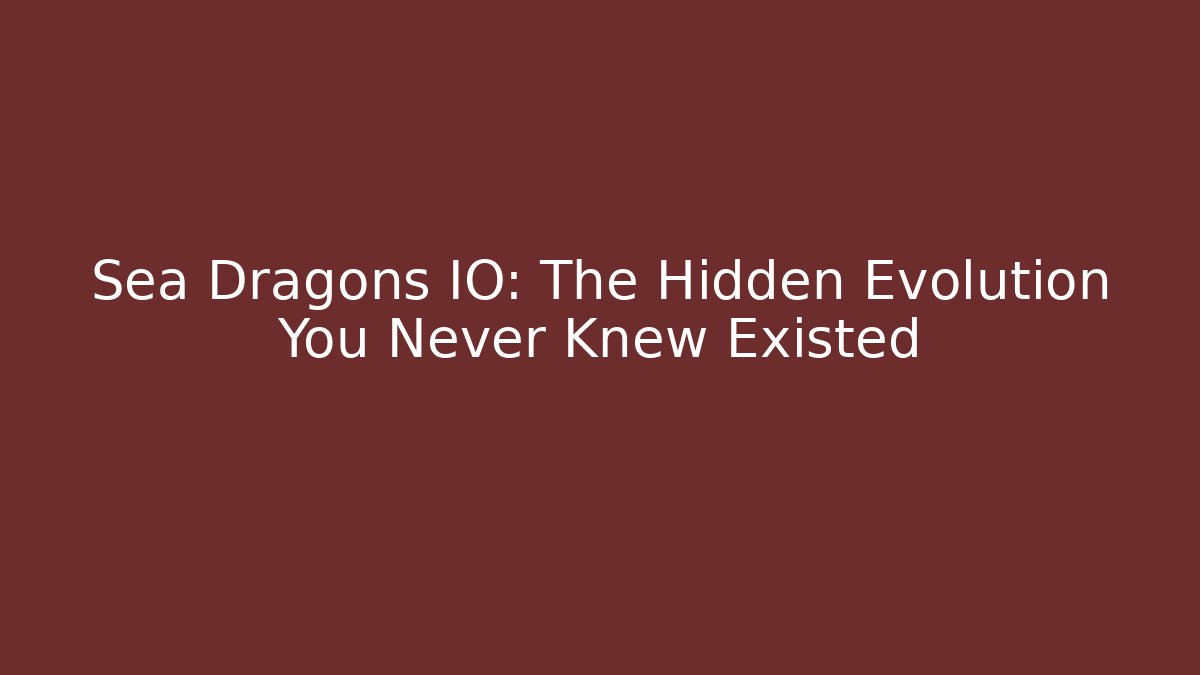 Sea Dragons IO: The Hidden Evolution You Never Knew Existed - Create More Assets