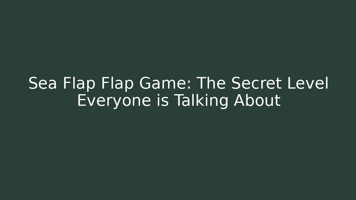 Sea Flap Flap Game: The Secret Level Everyone is Talking About
