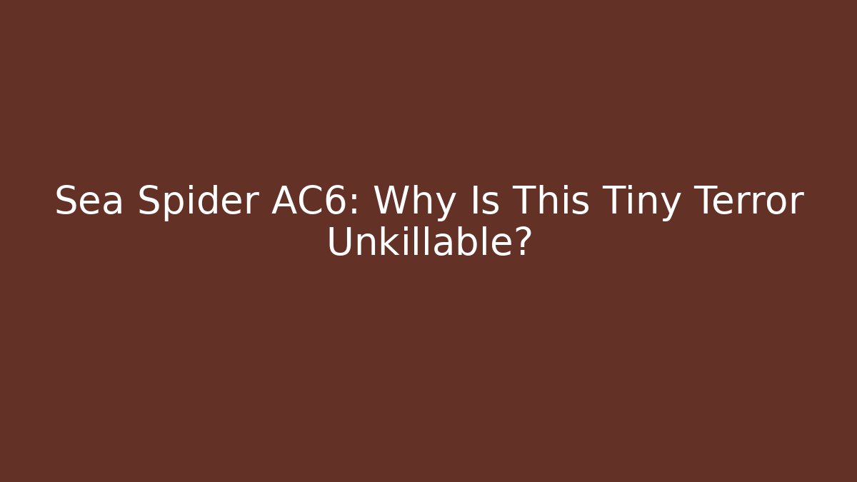 Sea Spider AC6: Why Is This Tiny Terror Unkillable?