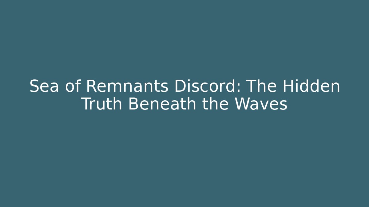 Sea of Remnants Discord: The Hidden Truth Beneath the Waves