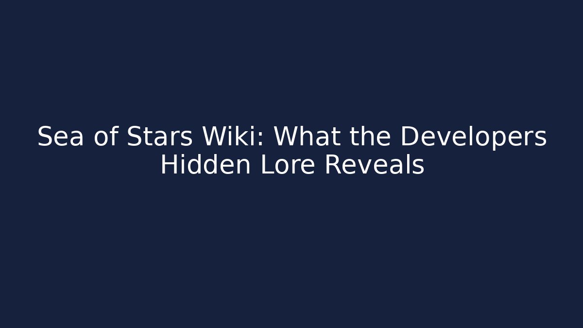 Sea of Stars Wiki: What the Developers Hidden Lore Reveals
