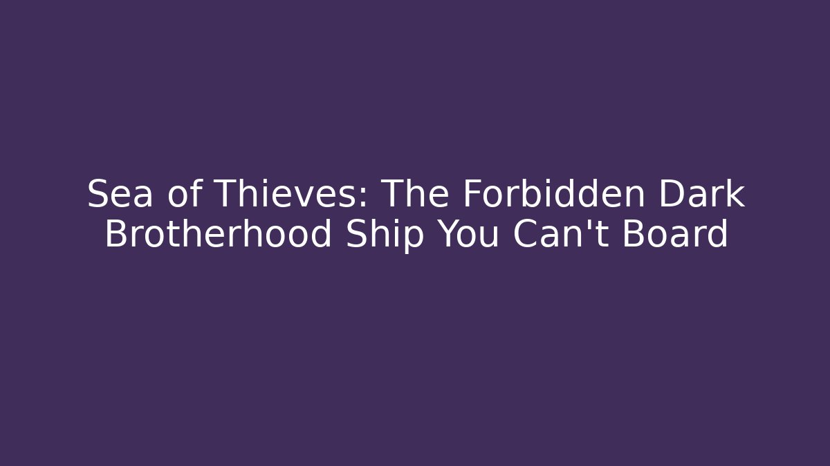 Sea of Thieves: The Forbidden Dark Brotherhood Ship You Can't Board