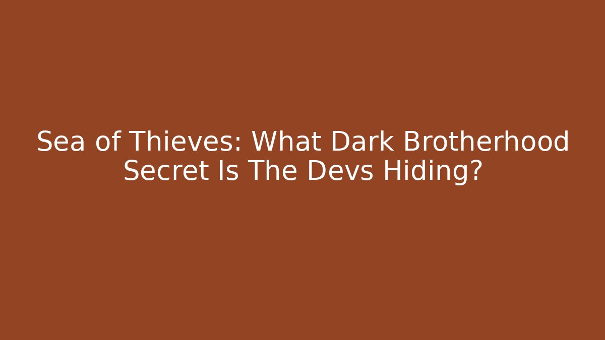 Sea of Thieves: What Dark Brotherhood Secret Is The Devs Hiding?