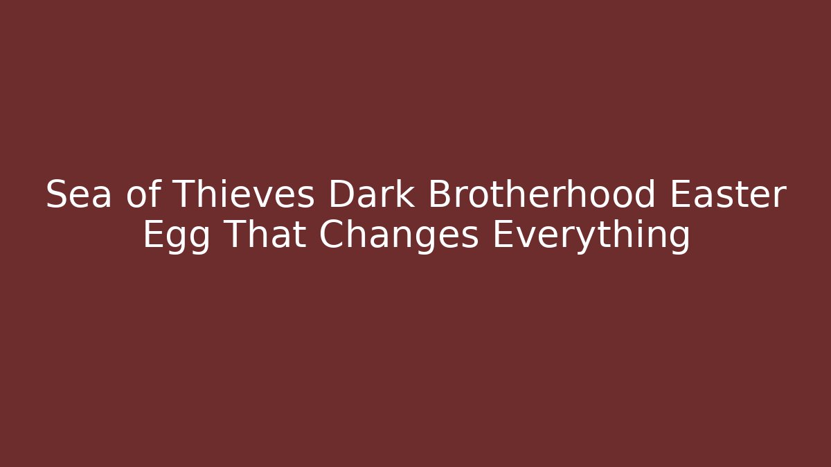 Sea of Thieves Dark Brotherhood Easter Egg That Changes Everything - Create More Assets