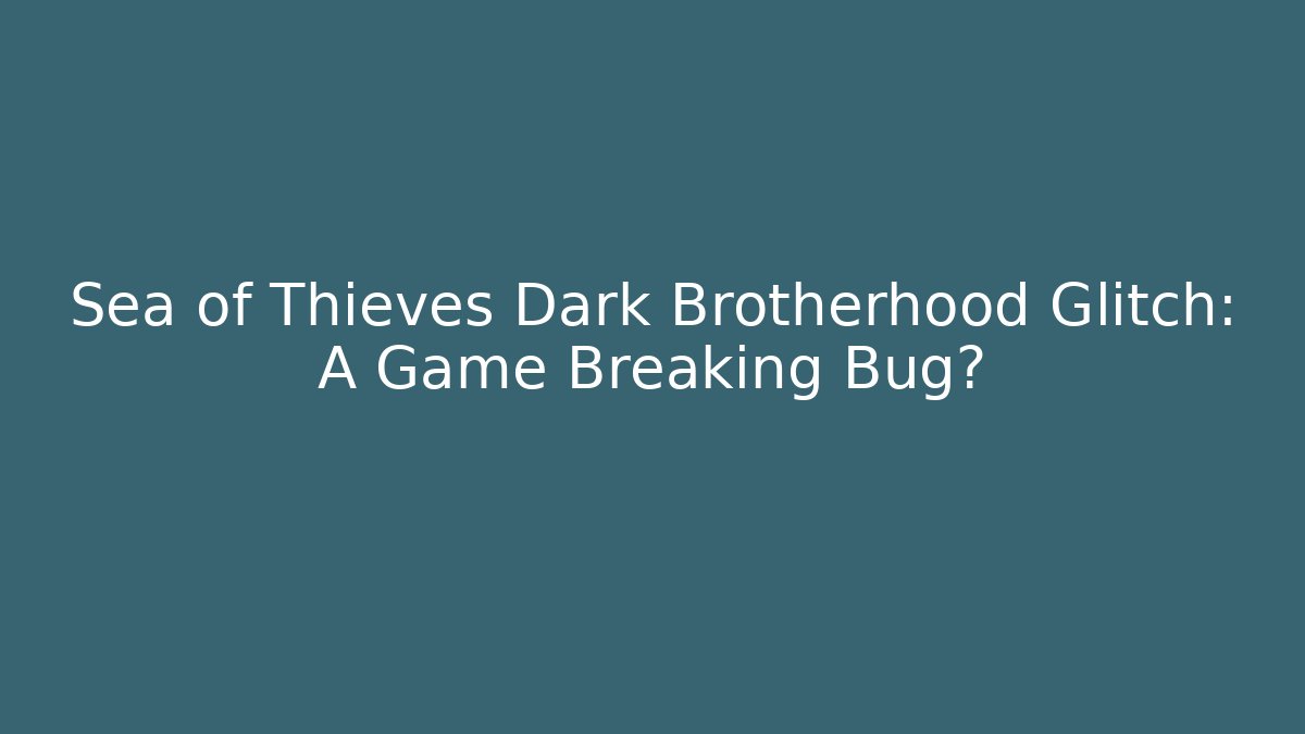 Sea of Thieves Dark Brotherhood Glitch: A Game Breaking Bug?