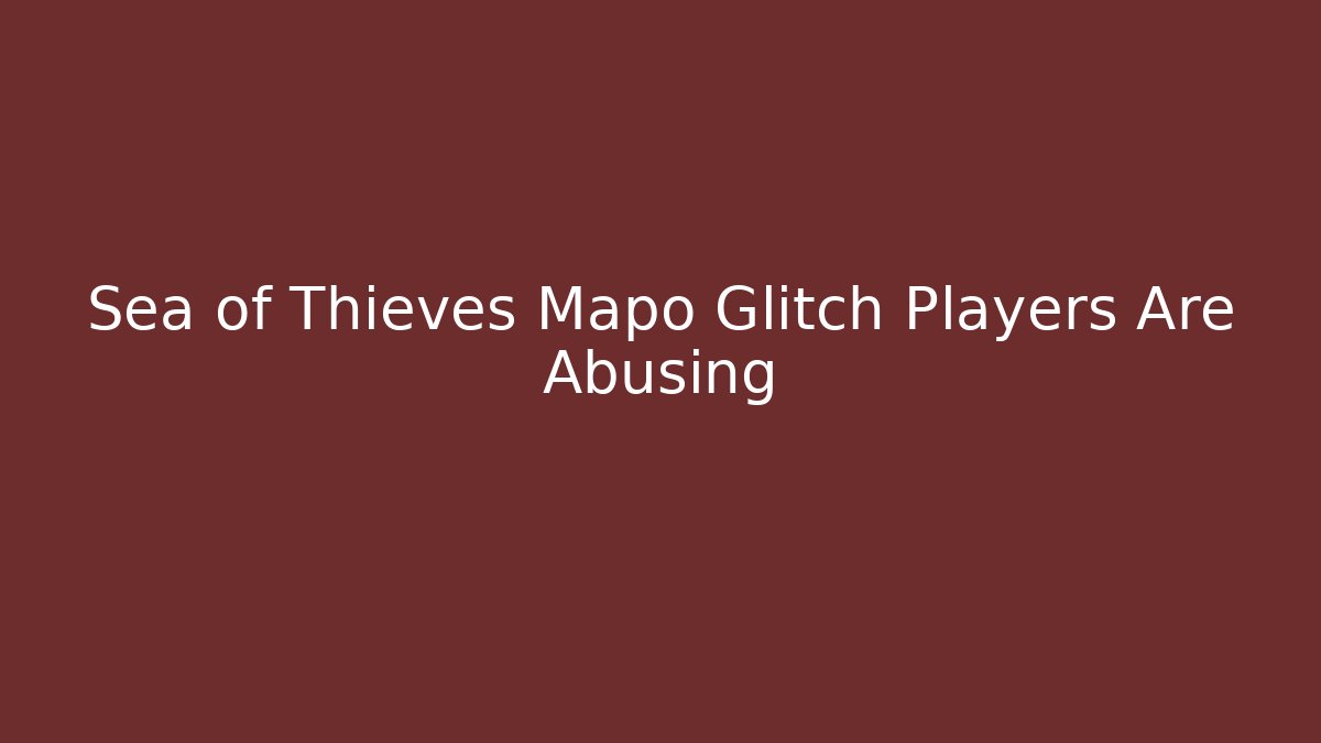Sea of Thieves Mapo Glitch Players Are Abusing