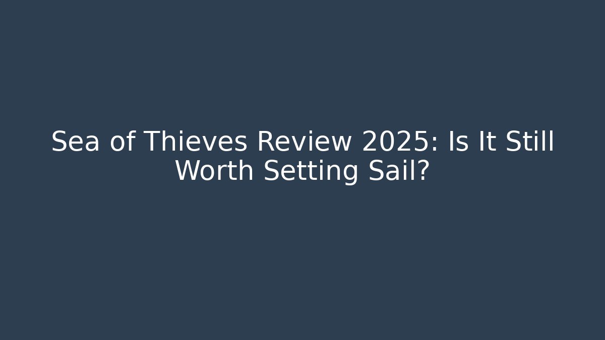 Sea of Thieves Review 2025: Is It Still Worth Setting Sail?