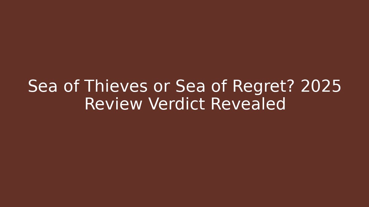 Sea of Thieves or Sea of Regret? 2025 Review Verdict Revealed