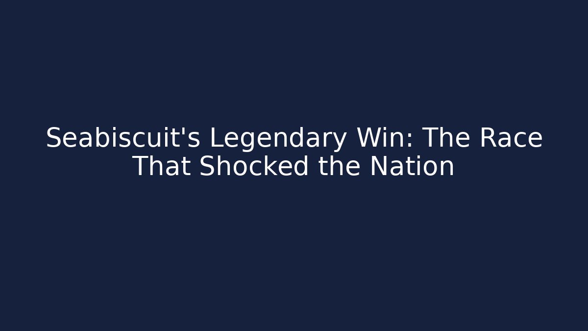 Seabiscuit's Legendary Win: The Race That Shocked the Nation