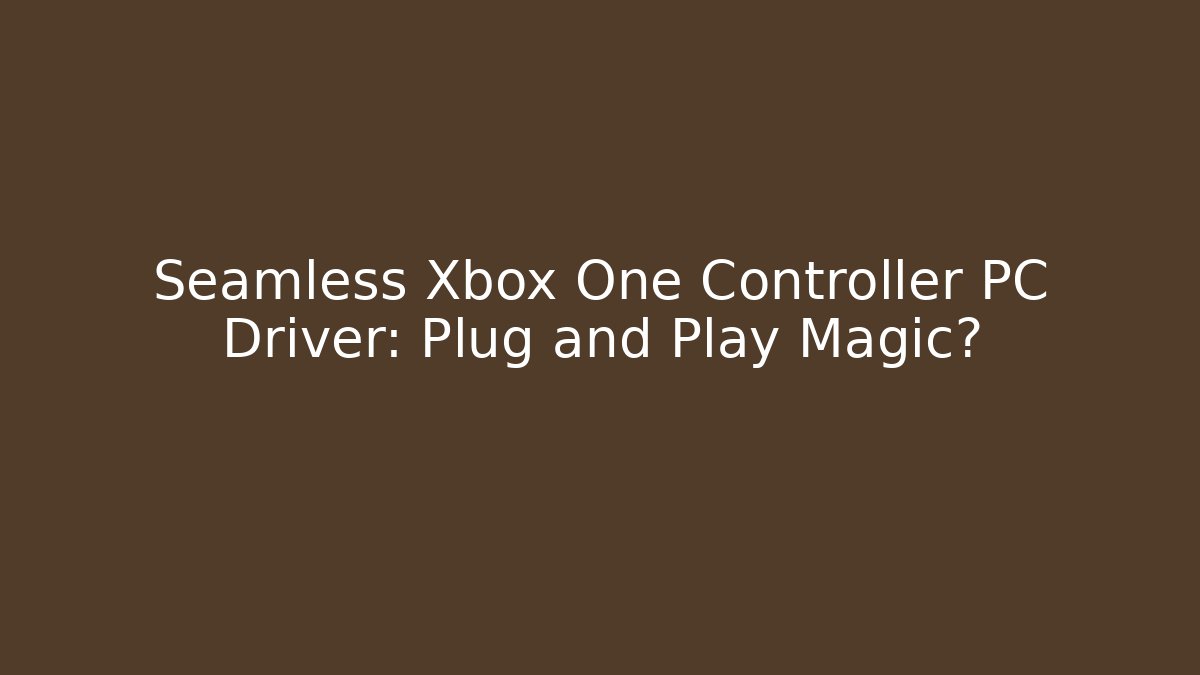 Seamless Xbox One Controller PC Driver: Plug and Play Magic?