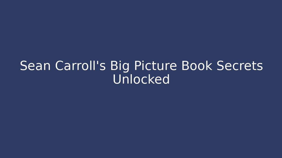 Sean Carroll's Big Picture Book Secrets Unlocked