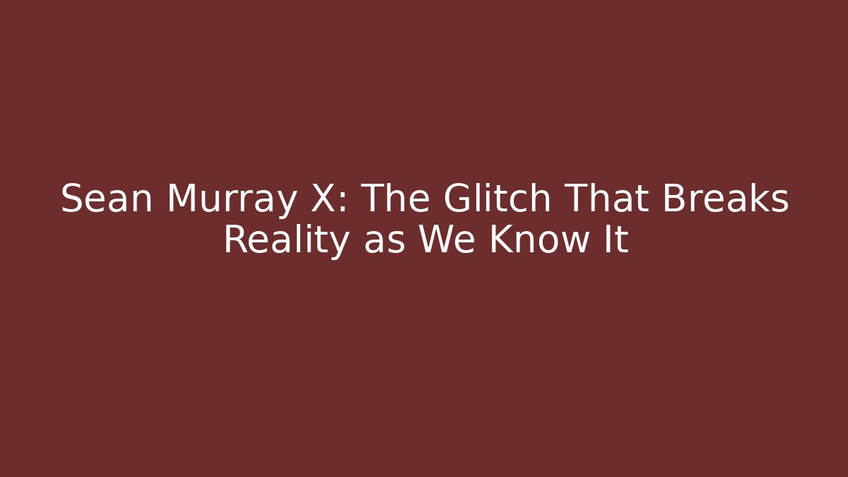 Sean Murray X: The Glitch That Breaks Reality as We Know It