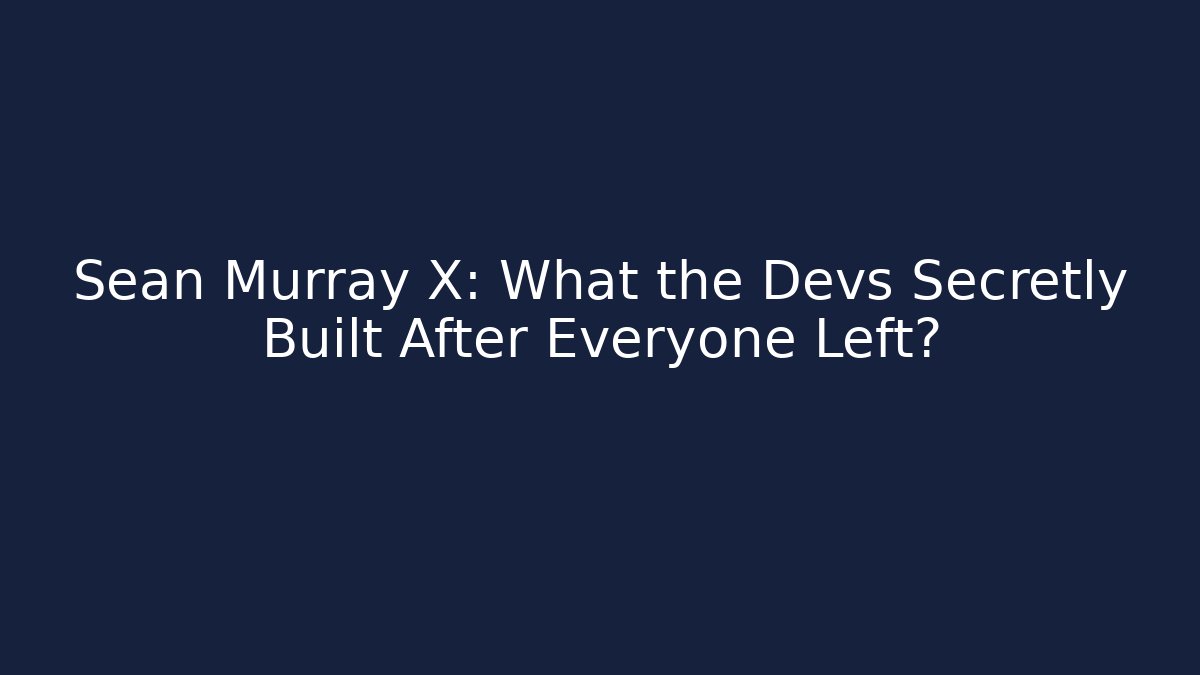 Sean Murray X: What the Devs Secretly Built After Everyone Left? - Create More Assets