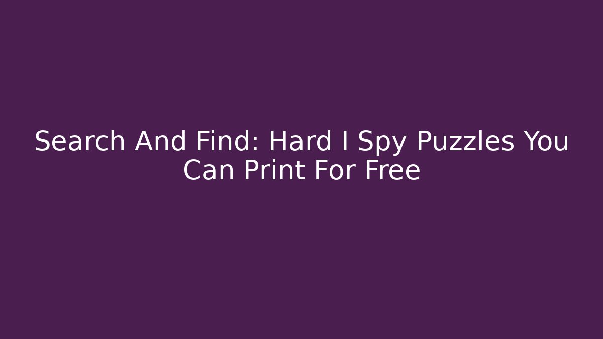 Search And Find: Hard I Spy Puzzles You Can Print For Free