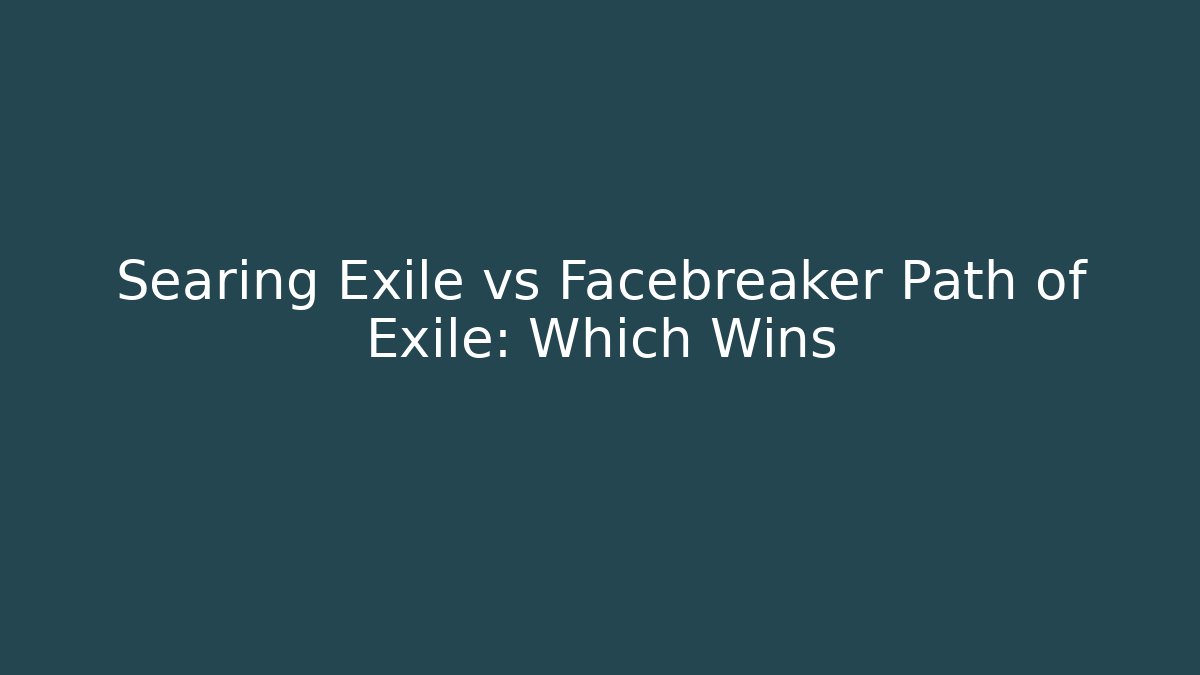 Searing Exile vs Facebreaker Path of Exile: Which Wins