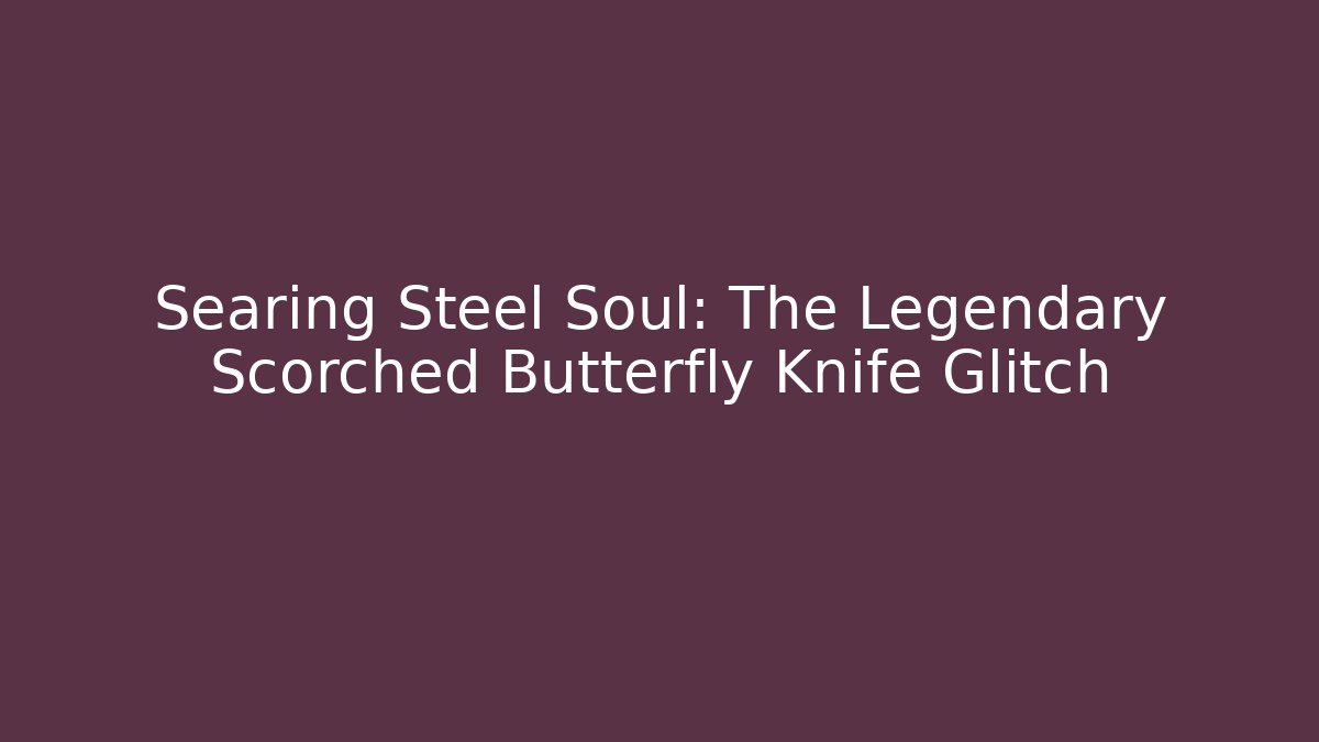 Searing Steel Soul: The Legendary Scorched Butterfly Knife Glitch