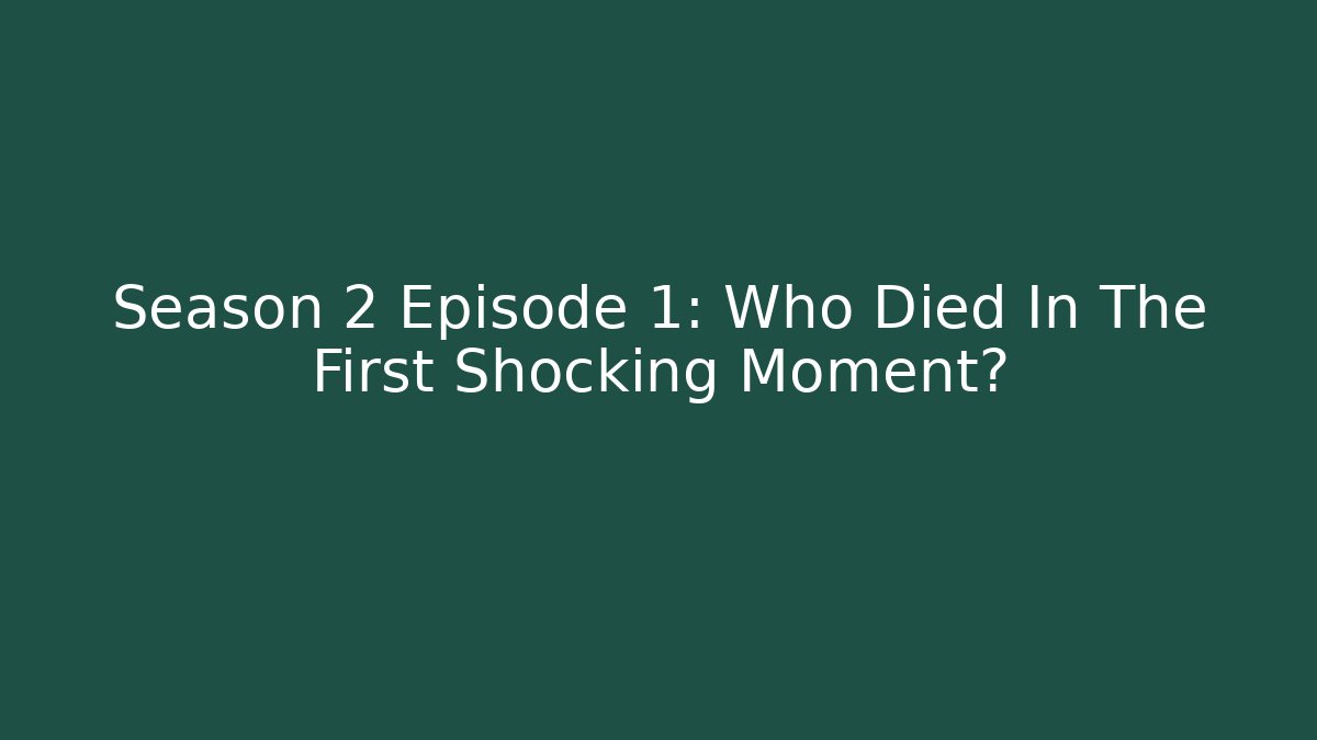 Season 2 Episode 1: Who Died In The First Shocking Moment?