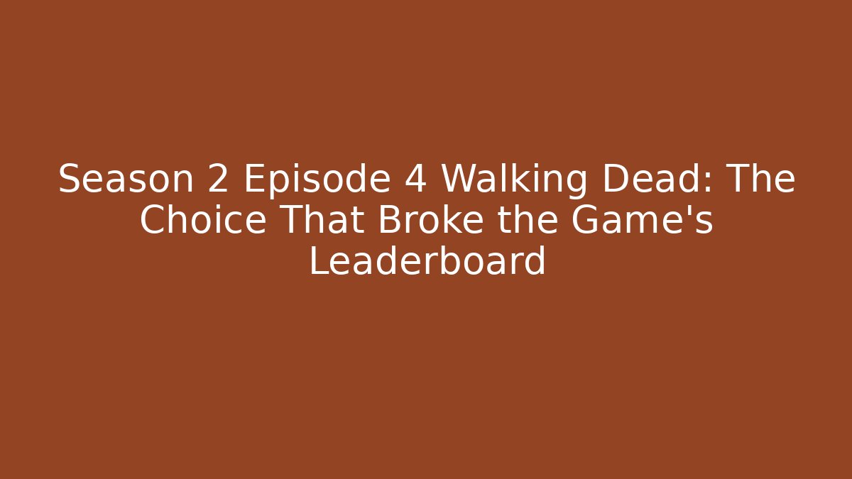 Season 2 Episode 4 Walking Dead: The Choice That Broke the Game’s Leaderboard