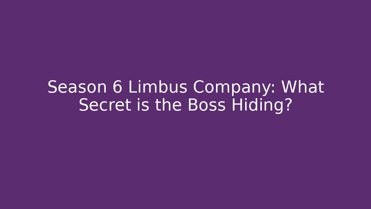 Season 6 Limbus Company: What Secret is the Boss Hiding?