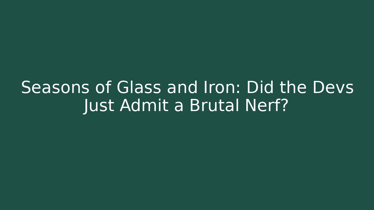 Seasons of Glass and Iron: Did the Devs Just Admit a Brutal Nerf?