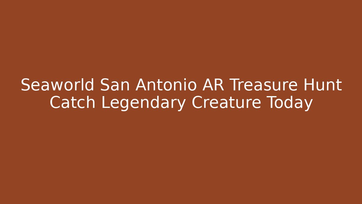 Seaworld San Antonio AR Treasure Hunt Catch Legendary Creature Today