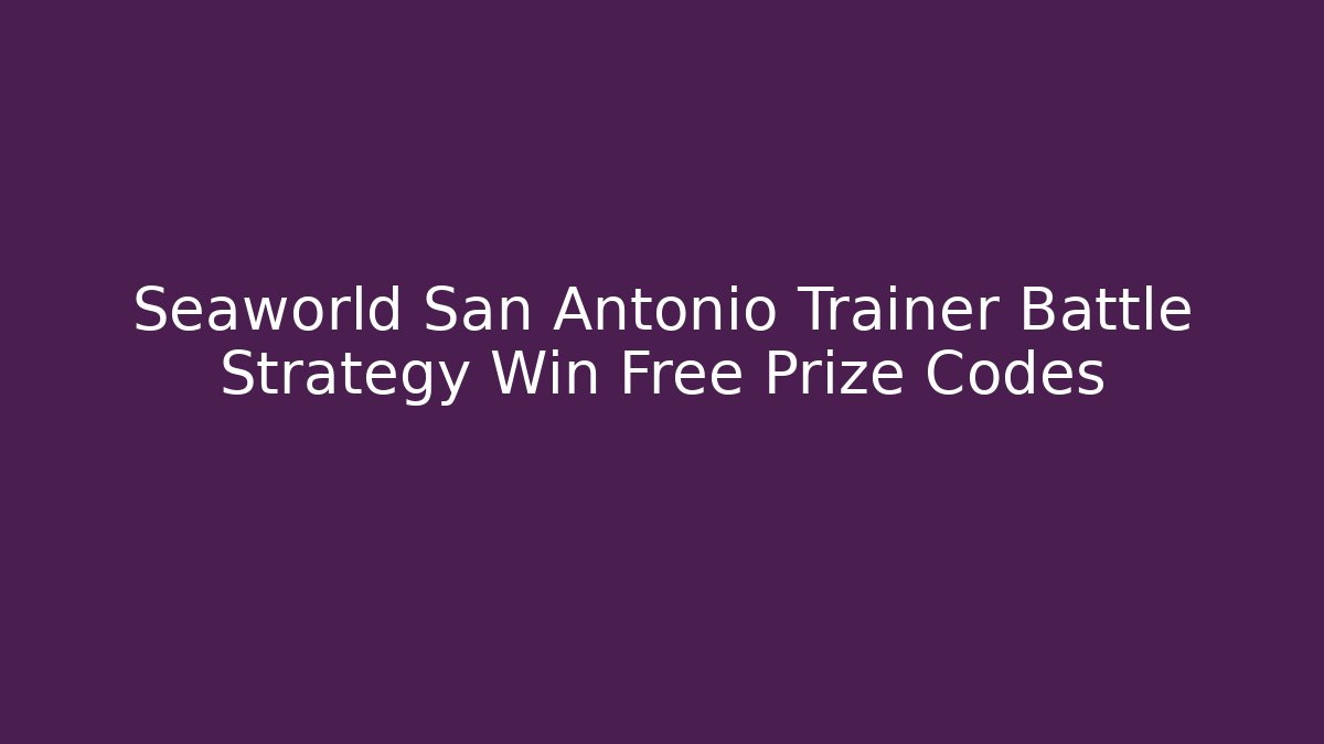 Seaworld San Antonio Trainer Battle Strategy Win Free Prize Codes