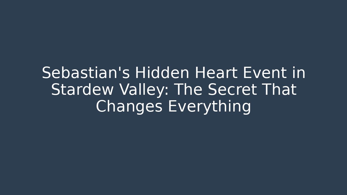 Sebastian's Hidden Heart Event in Stardew Valley: The Secret That Changes Everything