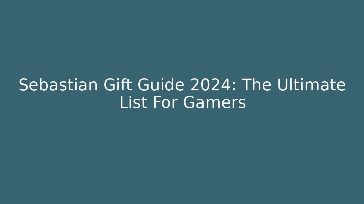 Sebastian Gift Guide 2024: The Ultimate List For Gamers