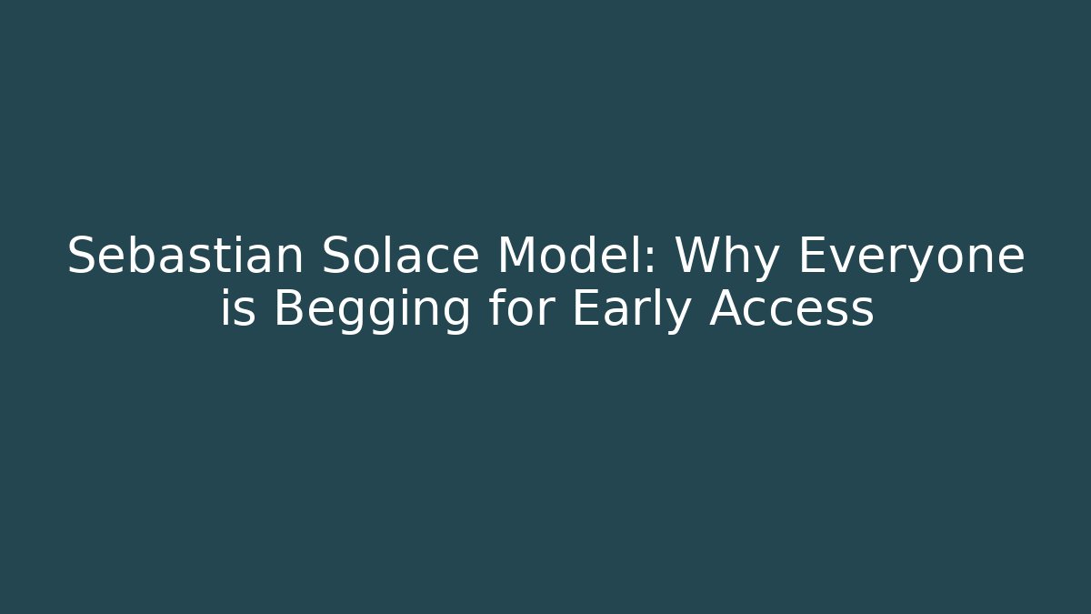 Sebastian Solace Model: Why Everyone is Begging for Early Access - Create More Assets