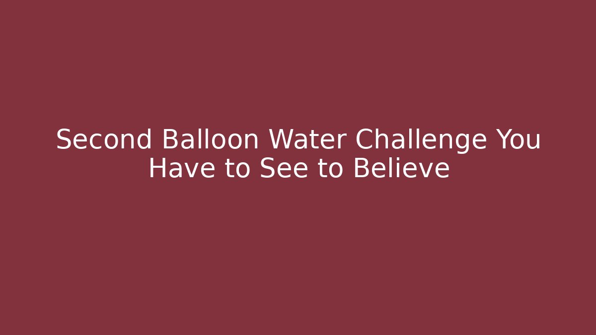 Second Balloon Water Challenge You Have to See to Believe