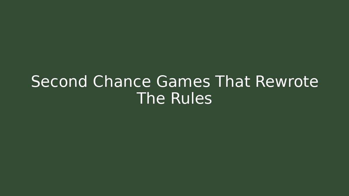 Second Chance Games That Rewrote The Rules