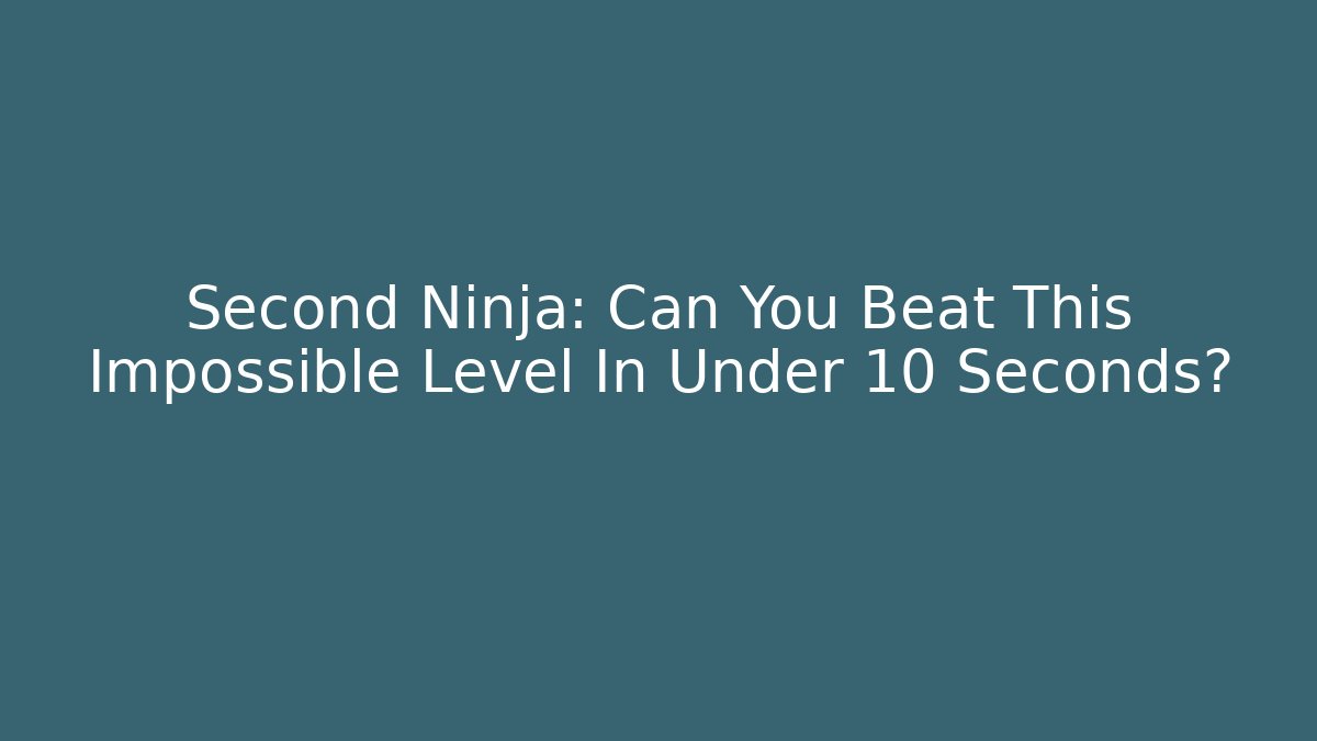 Second Ninja: Can You Beat This Impossible Level In Under 10 Seconds? - Create More Assets