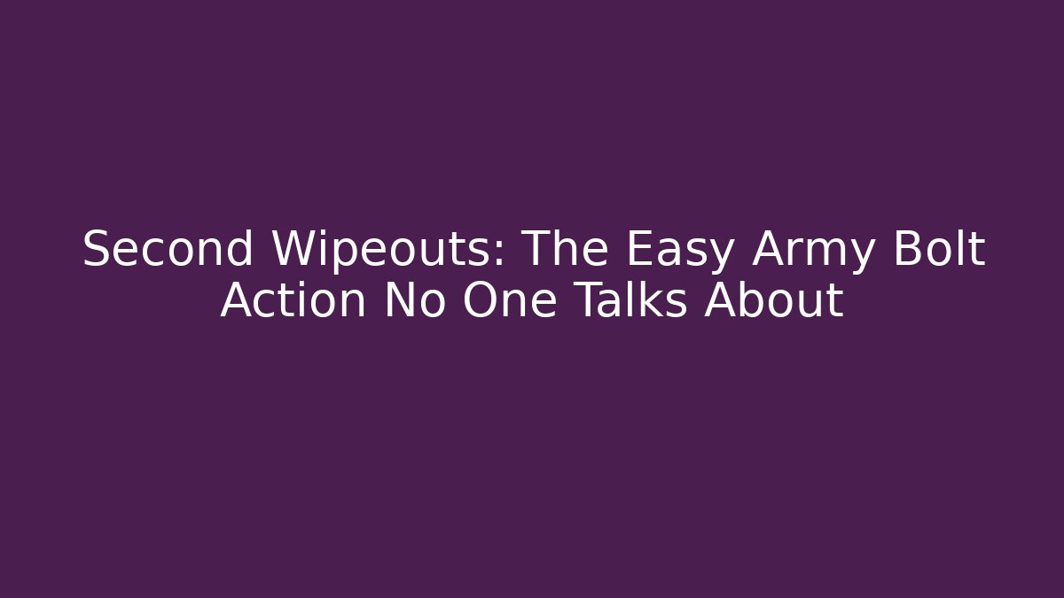 Second Wipeouts: The Easy Army Bolt Action No One Talks About