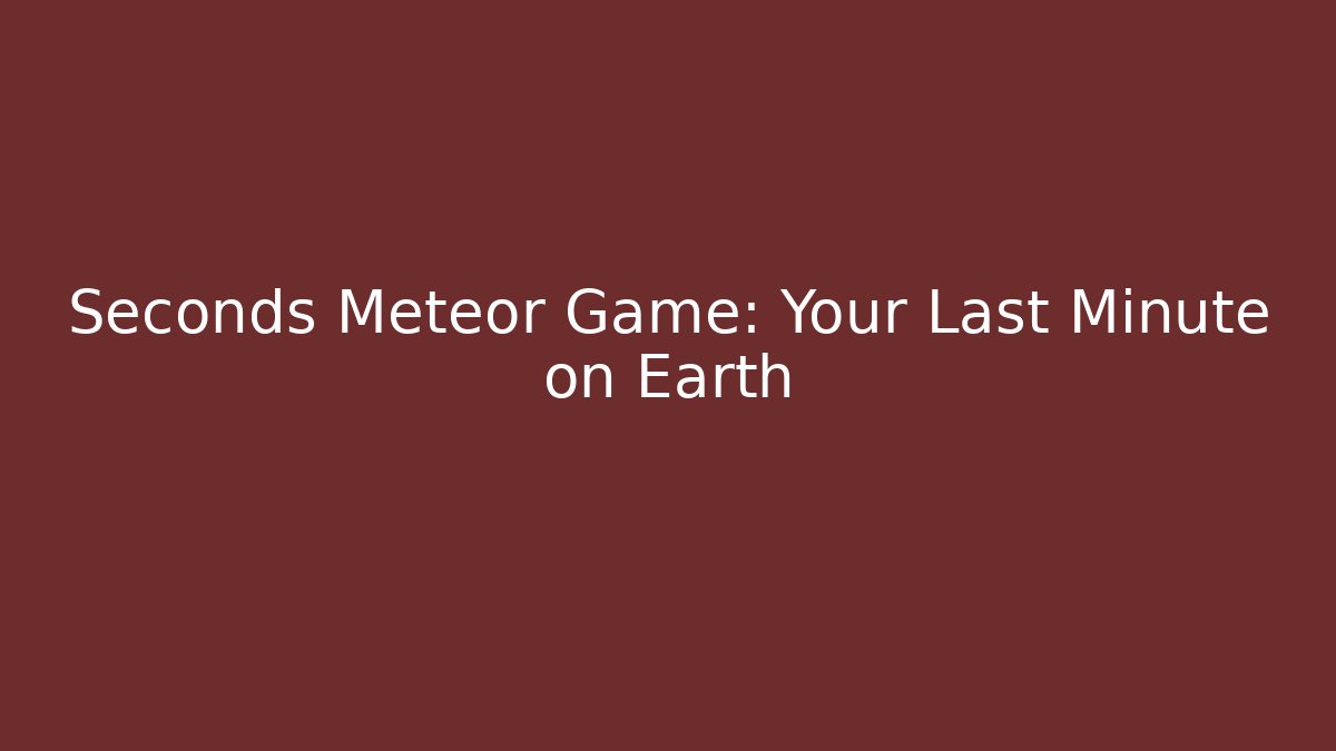 Seconds Meteor Game: Your Last Minute on Earth