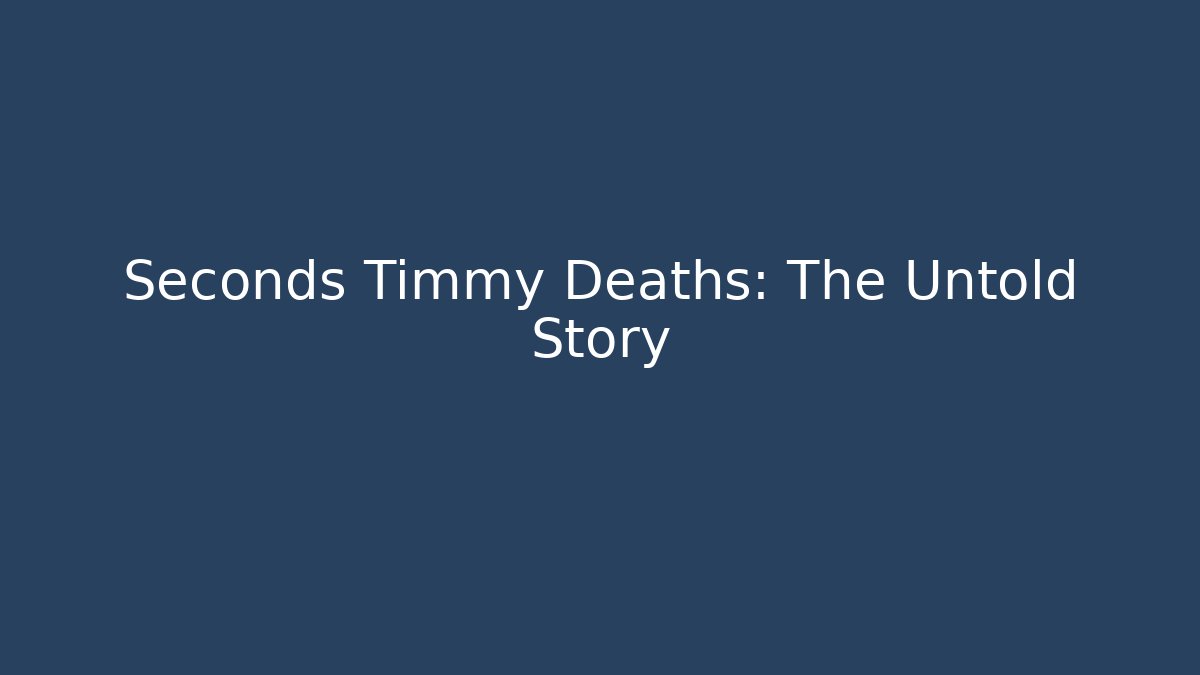 Seconds Timmy Deaths: The Untold Story